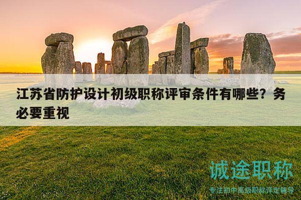 江苏省防护设计初级职称评审条件有哪些？务必要重视