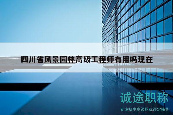 四川省风景园林高级工程师有用吗现在