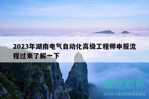 2023年湖南电气自动化高级工程师申报流程过来了解一下