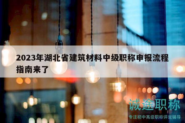 2023年湖北省建筑材料中级职称申报流程指南来了