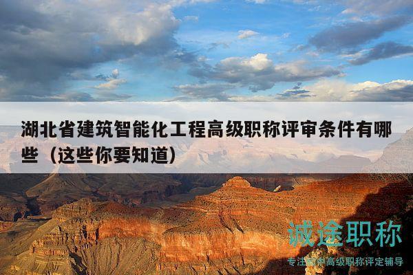 湖北省建筑智能化工程高级职称评审条件有哪些（这些你要知道）