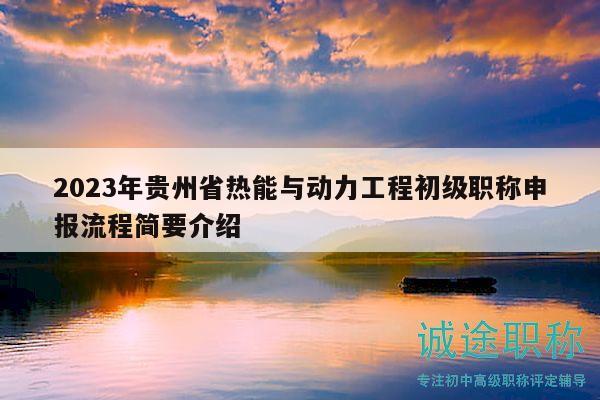 2023年贵州省热能与动力工程初级职称申报流程简要介绍