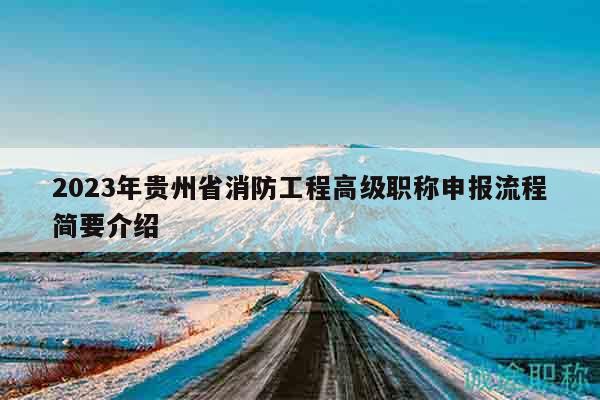2023年贵州省消防工程高级职称申报流程简要介绍