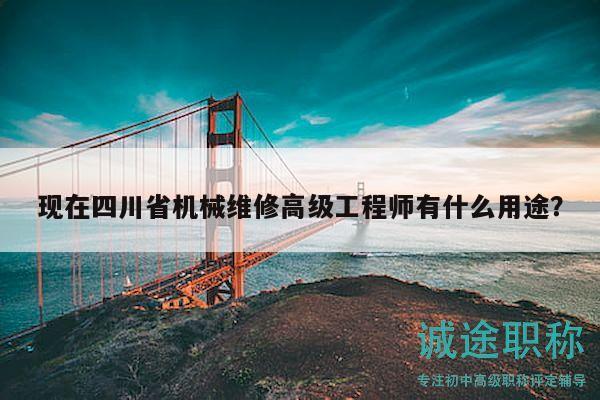 现在四川省机械维修高级工程师有什么用途？