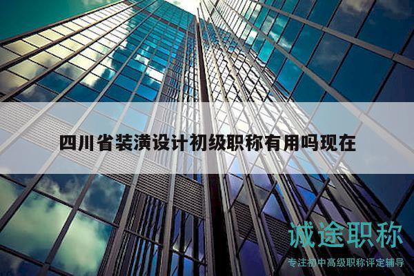 四川省装潢设计初级职称有用吗现在