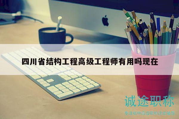 四川省结构工程高级工程师有用吗现在