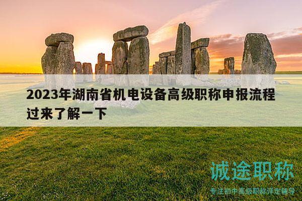 2023年湖南省机电设备高级职称申报流程过来了解一下