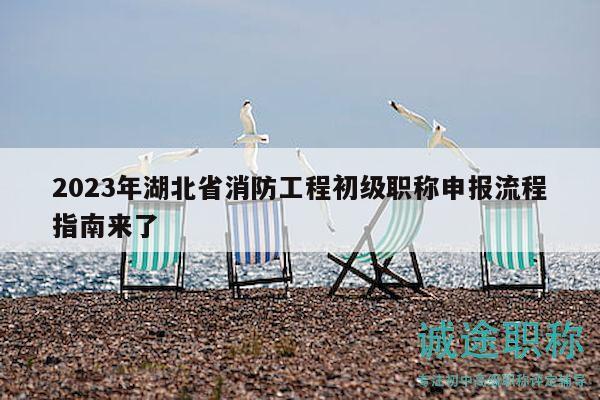 2023年湖北省消防工程初级职称申报流程指南来了