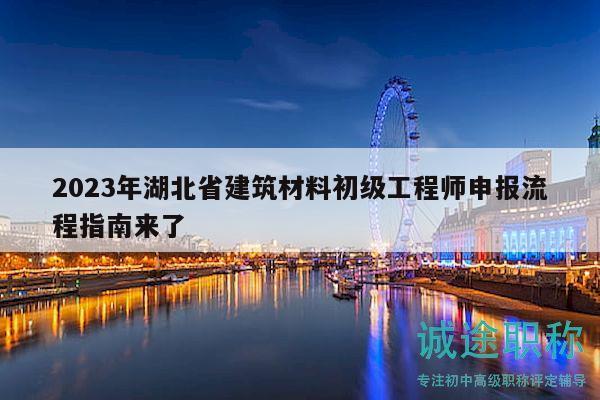2023年湖北省建筑材料初级工程师申报流程指南来了