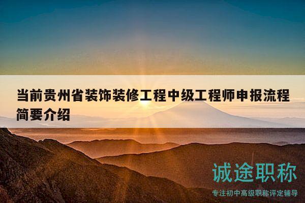 当前贵州省装饰装修工程中级工程师申报流程简要介绍