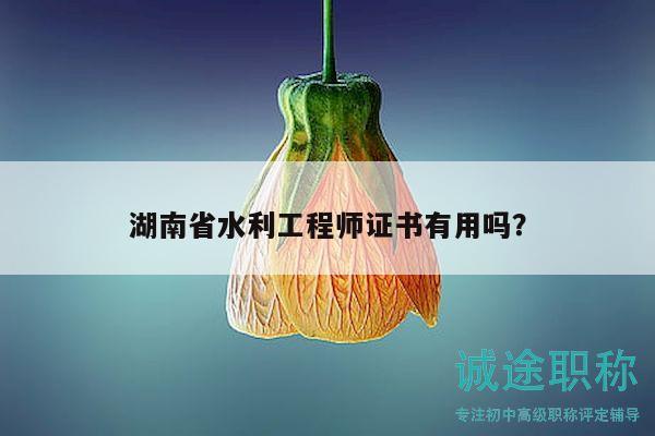 湖南省水利工程师证书有用吗？