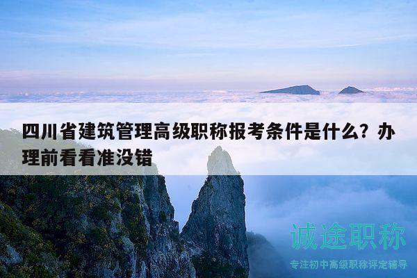 四川省建筑管理高级职称报考条件是什么？办理前看看准没错