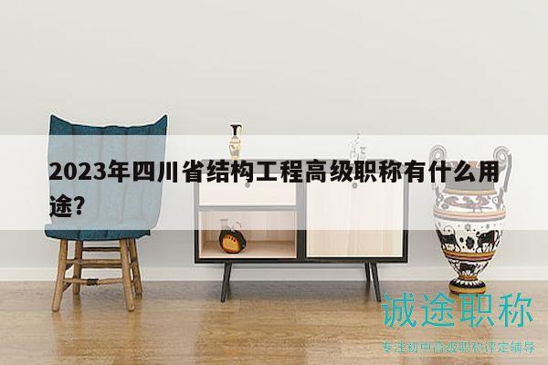 2023年四川省结构工程高级职称有什么用途？