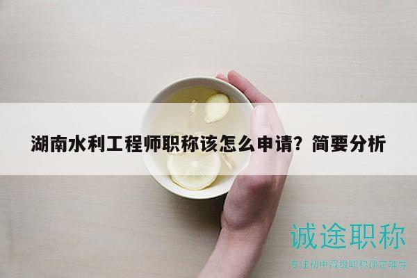 湖南水利工程师职称该怎么申请？简要分析