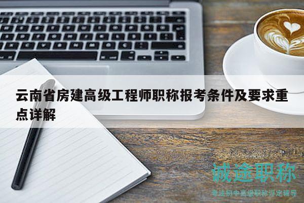 云南省房建高级工程师职称报考条件及要求重点详解
