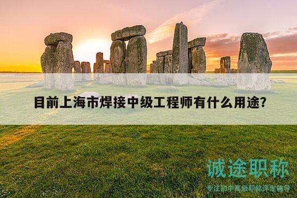 目前上海市焊接中级工程师有什么用途？