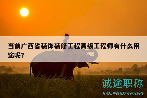 当前广西省装饰装修工程高级工程师有什么用途呢？