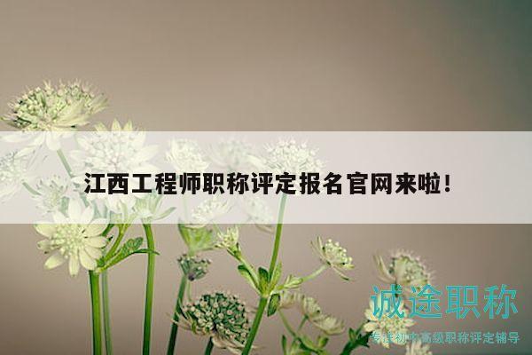 江西工程师职称评定报名官网来啦！