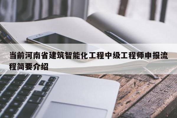 当前河南省建筑智能化工程中级工程师申报流程简要介绍