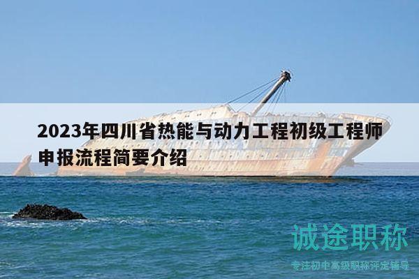 2023年四川省热能与动力工程初级工程师申报流程简要介绍