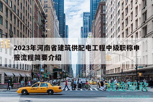 2023年河南省建筑供配电工程中级职称申报流程简要介绍