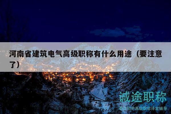河南省建筑电气高级职称有什么用途（要注意了）