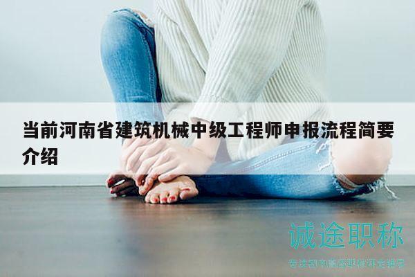 当前河南省建筑机械中级工程师申报流程简要介绍