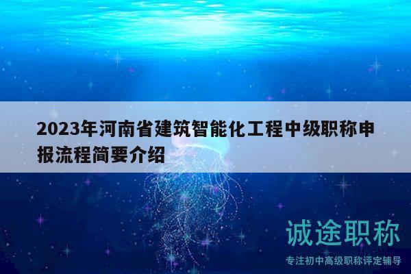2023年河南省建筑智能化工程中级职称申报流程简要介绍