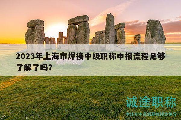 2023年上海市焊接中级职称申报流程足够了解了吗？