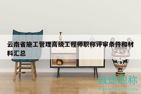 云南省施工管理高级工程师职称评审条件和材料汇总