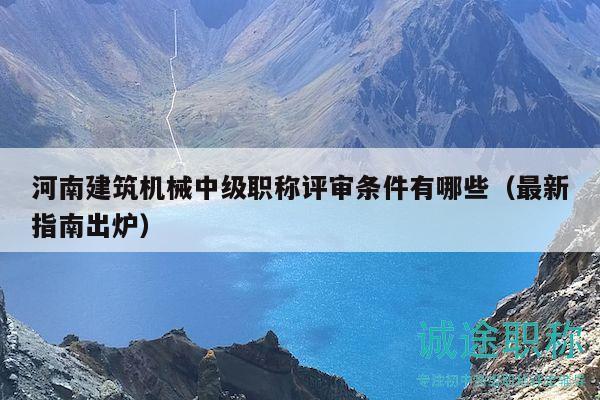 河南建筑机械中级职称评审条件有哪些（最新指南出炉）