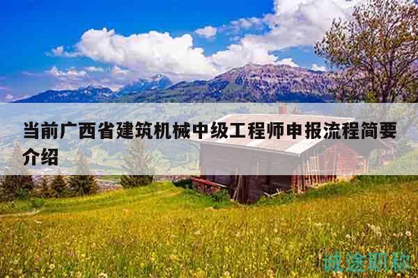 当前广西省建筑机械中级工程师申报流程简要介绍