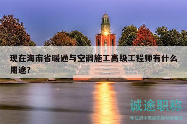 现在海南省暖通与空调施工高级工程师有什么用途？
