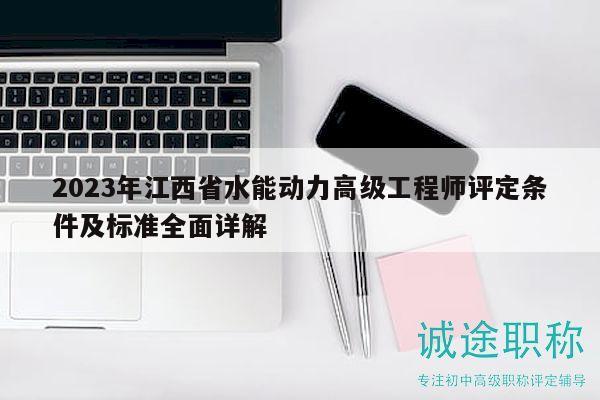 2023年江西省水能动力高级工程师评定条件及标准全面详解