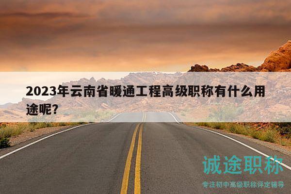 2023年云南省暖通工程高级职称有什么用途呢？