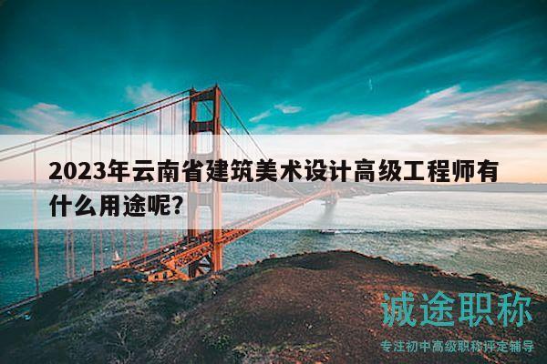 2023年云南省建筑美术设计高级工程师有什么用途呢？