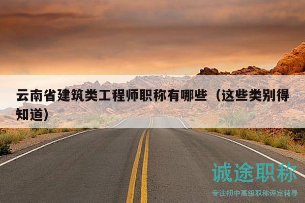 云南省建筑类工程师职称有哪些（这些类别得知道）