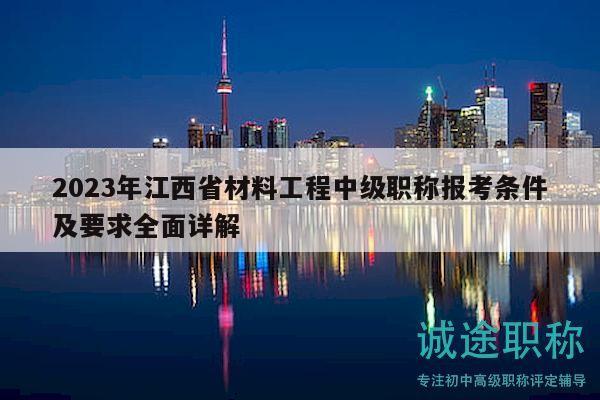 2023年江西省材料工程中级职称报考条件及要求全面详解