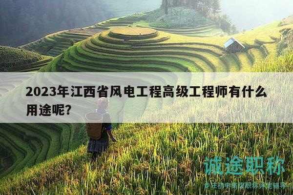2023年江西省风电工程高级工程师有什么用途呢？