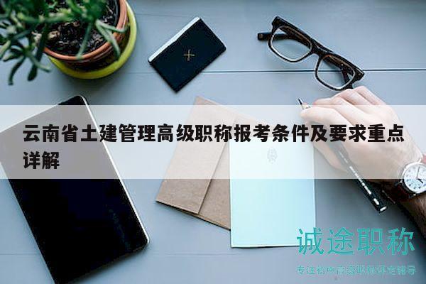 云南省土建管理高级职称报考条件及要求重点详解