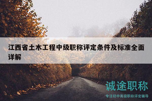 江西省土木工程中级职称评定条件及标准全面详解