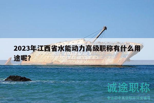 2023年江西省水能动力高级职称有什么用途呢？