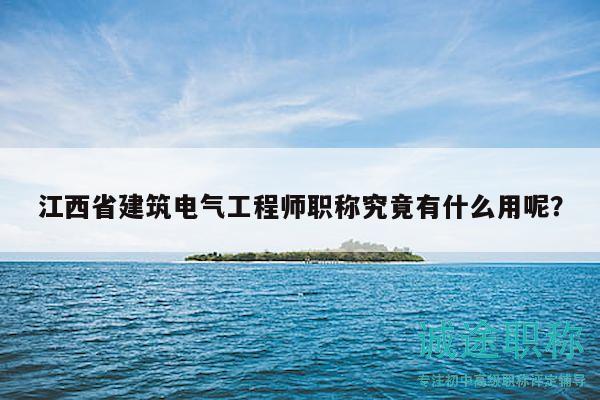 江西省建筑电气工程师职称究竟有什么用呢？