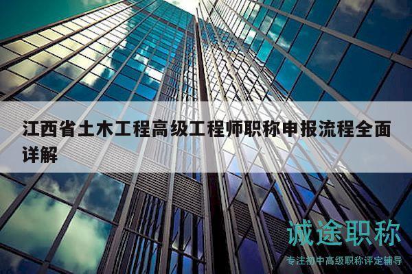 江西省土木工程高级工程师职称申报流程全面详解