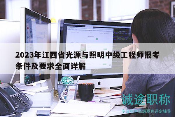 2023年江西省光源与照明中级工程师报考条件及要求全面详解