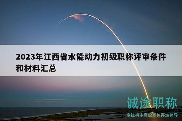 2023年江西省水能动力初级职称评审条件和材料汇总