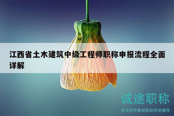 江西省土木建筑中级工程师职称申报流程全面详解
