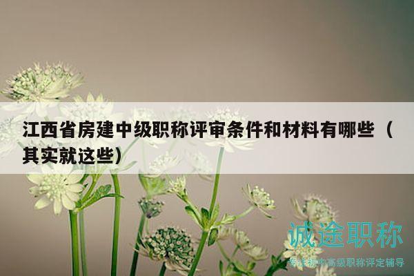 江西省房建中级职称评审条件和材料有哪些（其实就这些）