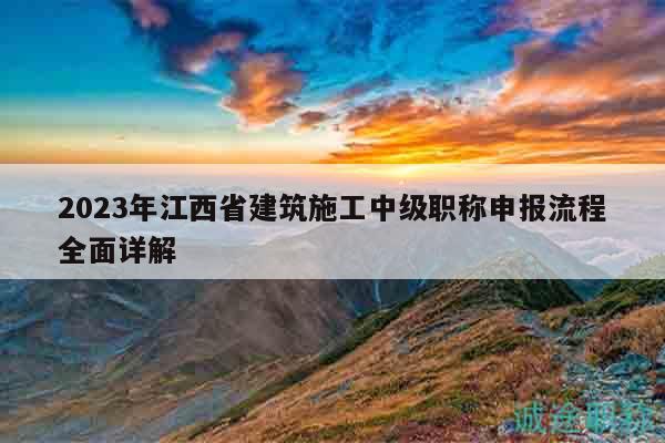 2023年江西省建筑施工中级职称申报流程全面详解