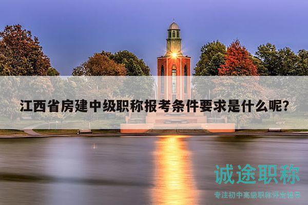 江西省房建中级职称报考条件要求是什么呢？